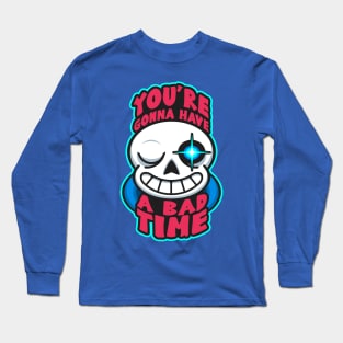 You're Gonna Have A Bad Time Long Sleeve T-Shirt